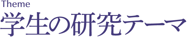 Theme 学生の研究テーマ